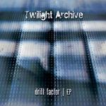 Twilight Archive - Drift Factor Ep