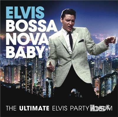 Bossa Nova Baby: The Ultimate Elvis Presley Party - CD Audio di Elvis Presley