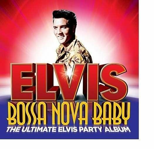 Bossa Nova Baby. The Ultimate Elvis Presley Party Album - CD Audio di Elvis Presley