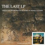 The Last LP. Unique Last Recordings of the Music of Ancient Cultures