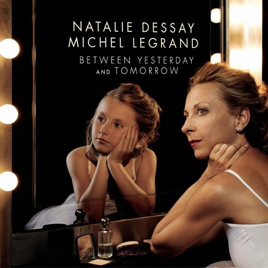 Between Yesterday and Tomorrow - CD Audio di Michel Legrand,Natalie Dessay