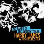 Big Bands Swingin Years: Harry James