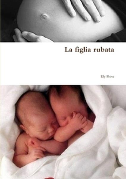 La figlia rubata - Ely Rose - ebook