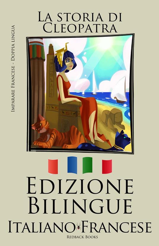 Imparare il francese - Edizione Bilingue (Italiano - Francese La storia) di Cleopatra - Bilinguals - ebook