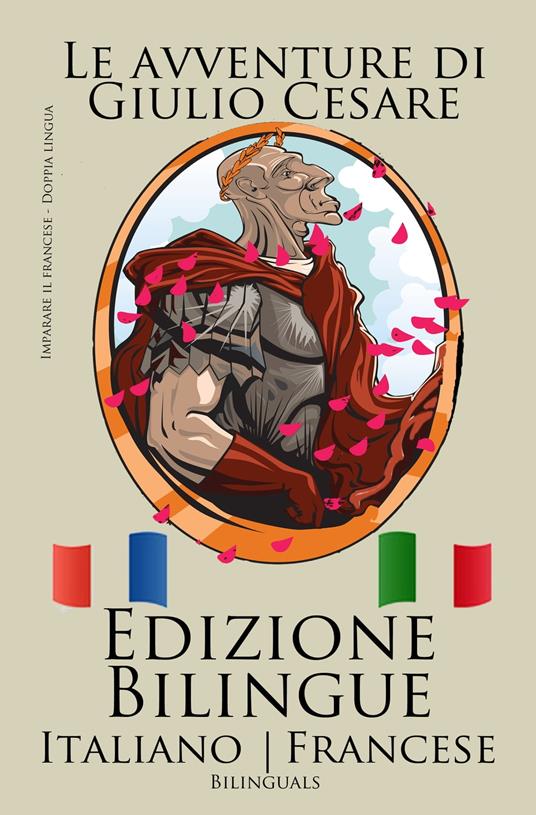 Imparare il francese - Edizione Bilingue (Francese - Italiano) Le avventure di Giulio Cesare - Bilinguals - ebook