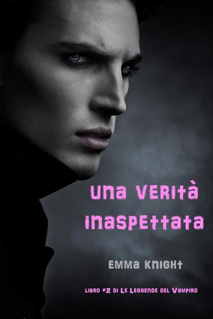 Una Verita' Inaspettata (Libro #2 di Le Leggende del Vampiro) - Emma Knight - ebook