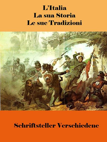 L’Italia, la sua Storia, le sue Tradizioni - Schriftsteller Verschiedene - ebook