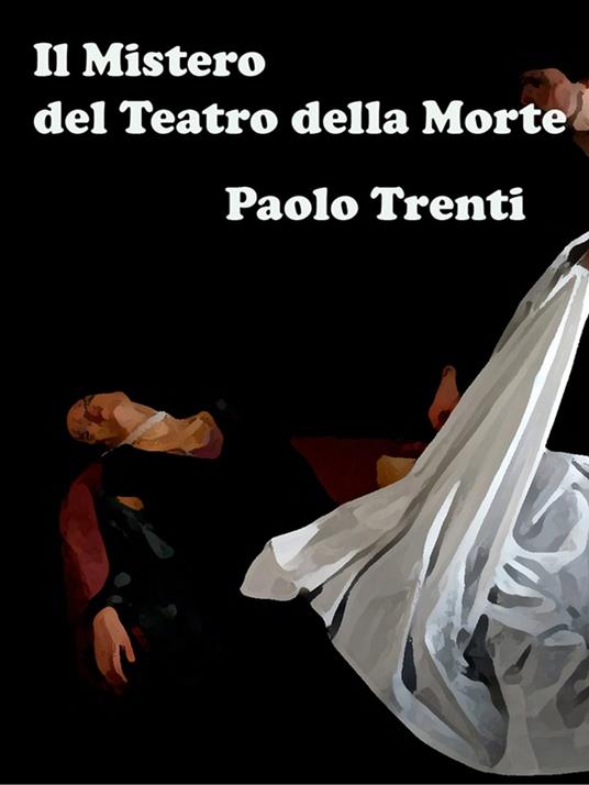 Il Mistero del Teatro della Morte - Paolo Trenti - ebook