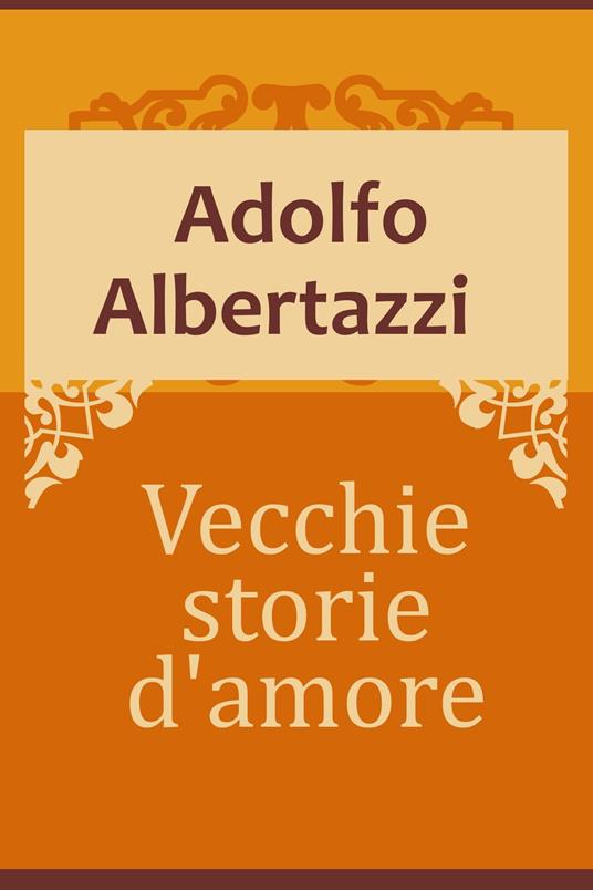 Vecchie storie d'amore - Adolfo Albertazzi - ebook