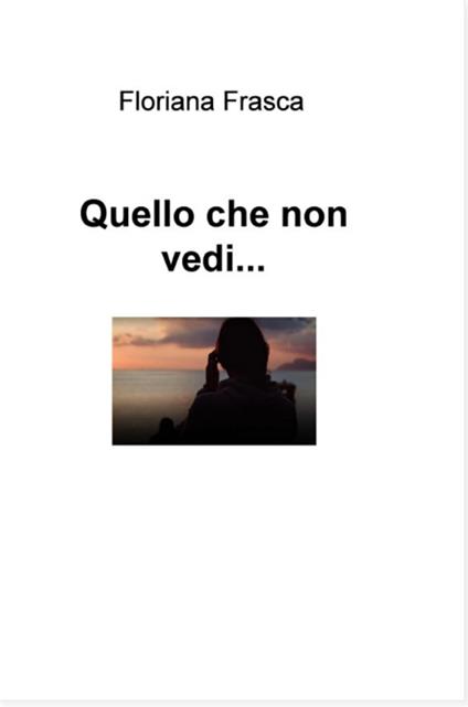 Quello che non vedi... - Floriana Frasca - ebook