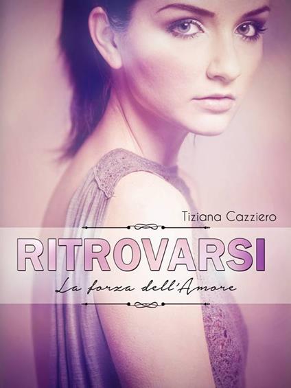 Ritrovarsi, la forza dell'amore - Tiziana Cazziero - ebook