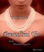 Prendimi Tu (Passioni Segrete Vol. 1)