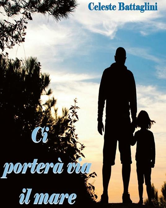 Ci porterà via il mare - Celeste Battaglini - ebook