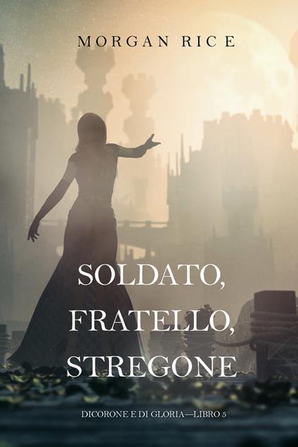 Soldato, Fratello, Stregone (Di Corone e di Gloria—Libro 5) - Morgan Rice - ebook