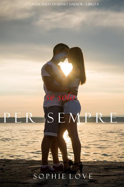 Se Solo per Sempre (La Locanda di Sunset Harbor—Libro 4) - Sophie Love - ebook