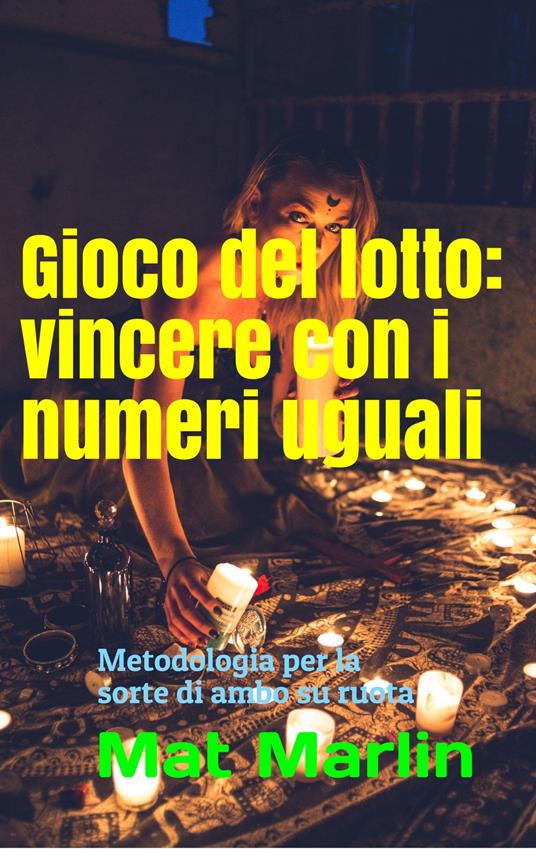 Gioco del lotto: vincere con i numeri uguali - Mat Marlin - ebook