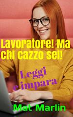 Lavoratore!Ma chi cazzo sei!