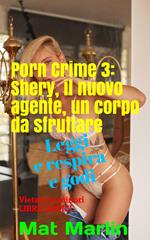 Porn Crime 3: Shery, il nuovo agente, un corpo da sfruttare