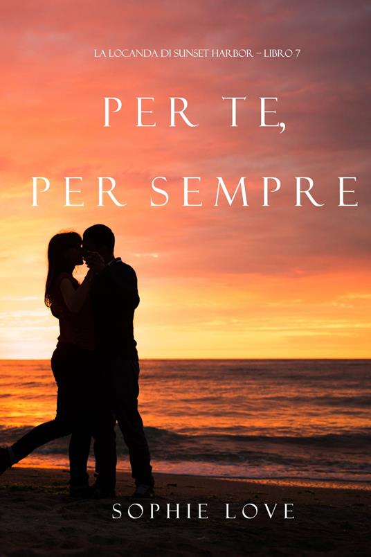 Per Te, per Sempre (La Locanda di Sunset Harbor – Libro 7) - Sophie Love - ebook