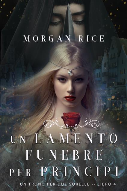 Un Lamento Funebre per Principi (Un Trono per due Sorelle—Libro Quattro) - Morgan Rice - ebook