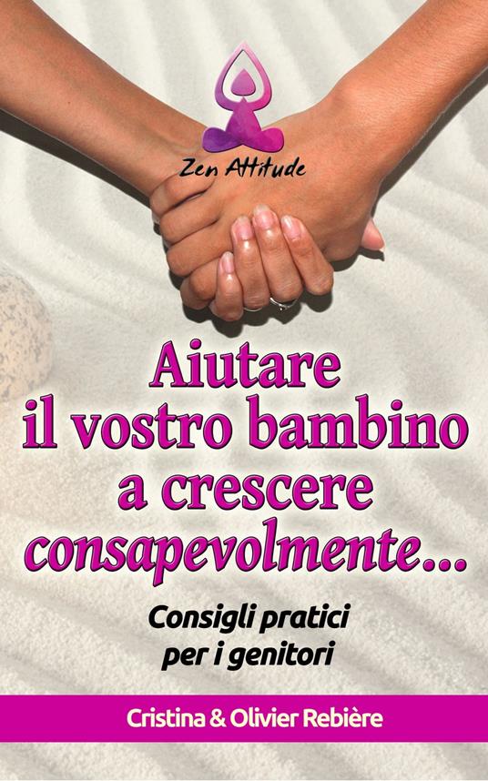 Aiutare il vostro bambino a crescere consapevolmente - Cristina Rebiere - ebook