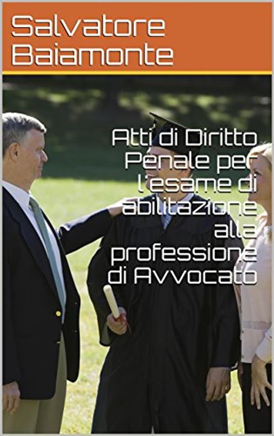 Atti di Diritto Penale per l'esame di abilitazione alla professione di Avvocato - Salvatore Baiamonte - ebook