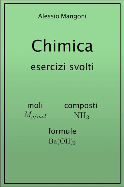 Chimica esercizi svolti: moli, composti, formule - Alessio Mangoni - ebook