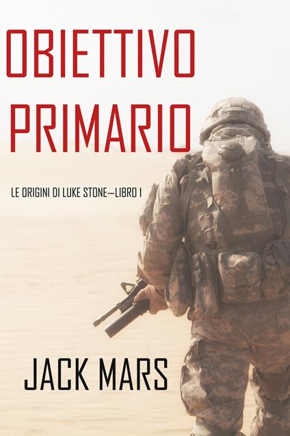 Obiettivo Primario: Le Origini di Luke Stone—Libro #1 (un Action Thriller) - Jack Mars - ebook