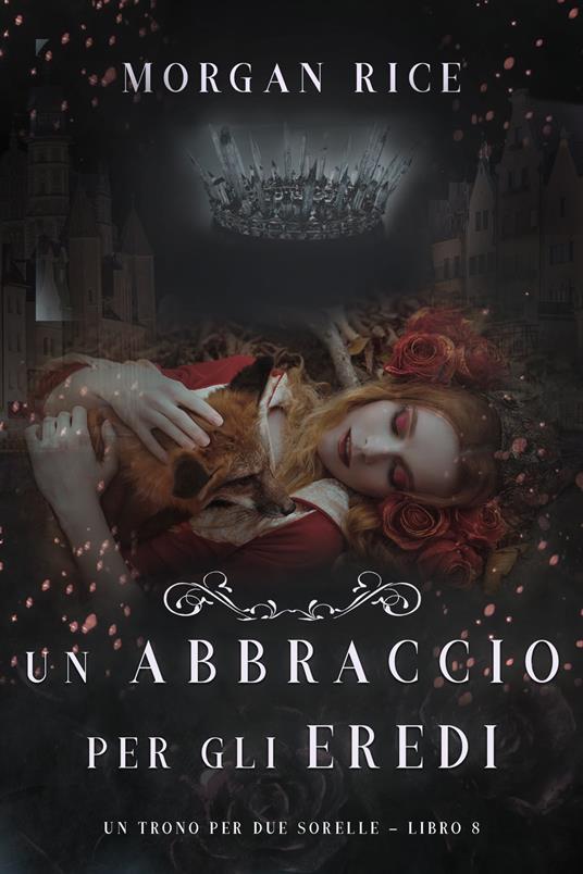 Un Abbraccio Per Gli Eredi (Un Trono per due Sorelle—Libro Otto) - Morgan Rice - ebook