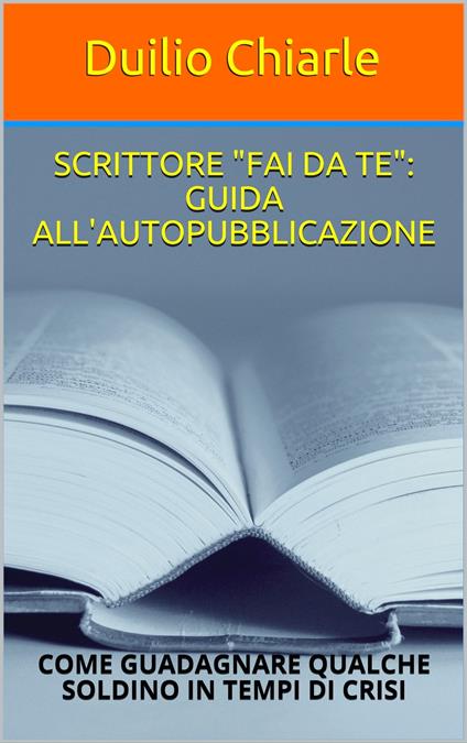 SCRITTORE "FAI DA TE": GUIDA ALL'AUTOPUBBLICAZIONE - Duilio Chiarle - ebook