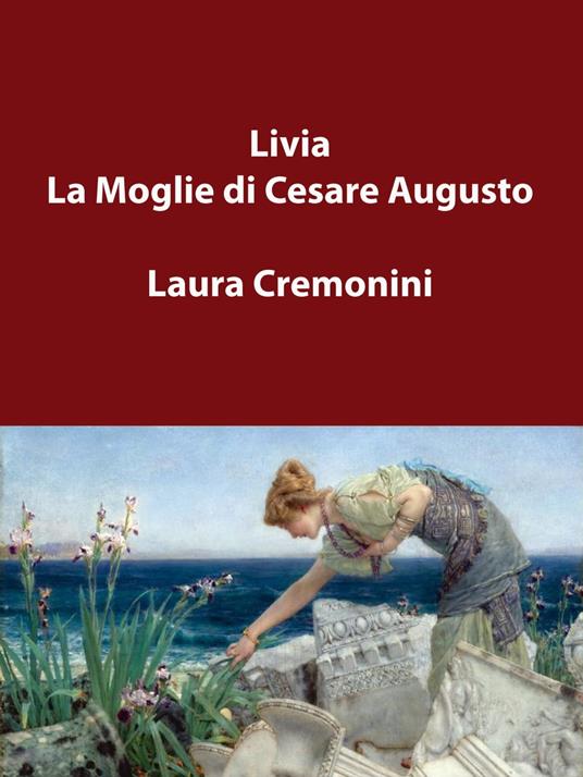 Livia La Moglie di Cesare Augusto - Laura Cremonini - ebook