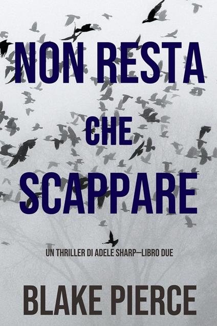 Non resta che scappare (Un thriller di Adele Sharp—Libro Due) - Blake Pierce - ebook