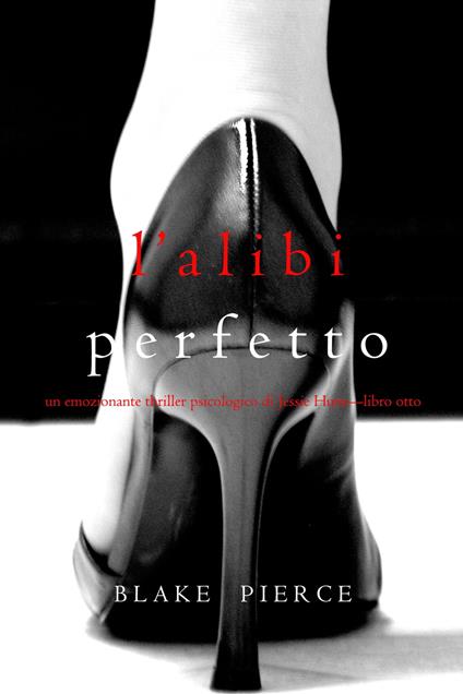 L’alibi Perfetto (Un emozionante thriller psicologico di Jessie Hunt—Libro Otto) - Blake Pierce - ebook