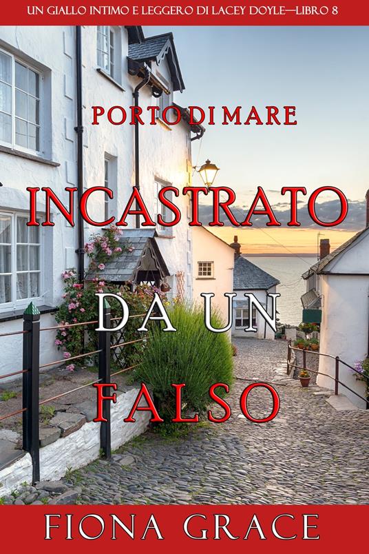 Incastrato da un falso (Un giallo intimo e leggero di Lacey Doyle–Libro 8) - Fiona Grace - ebook