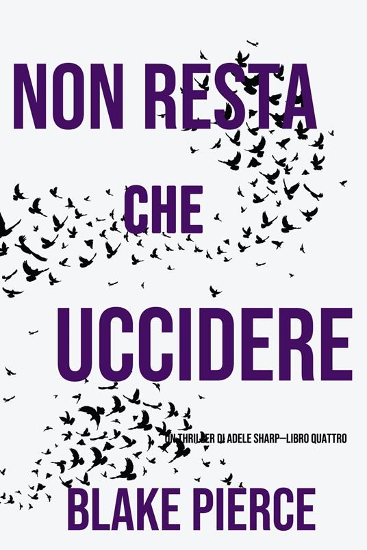 Non resta che uccidere (Un thriller di Adele Sharp—Libro Quattro) - Blake Pierce - ebook