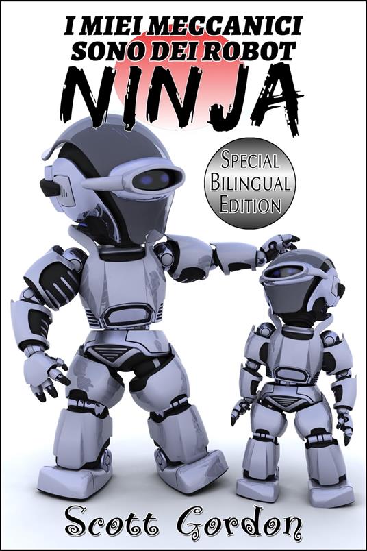 I Miei Meccanici Sono Dei Robot Ninja - Gordon Scott - ebook