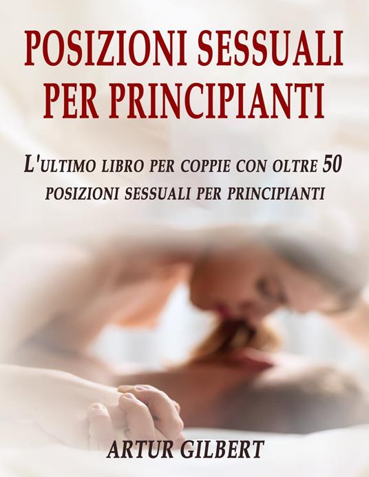 Posizioni Sessuali Per Principianti - Artur Gilbert - ebook