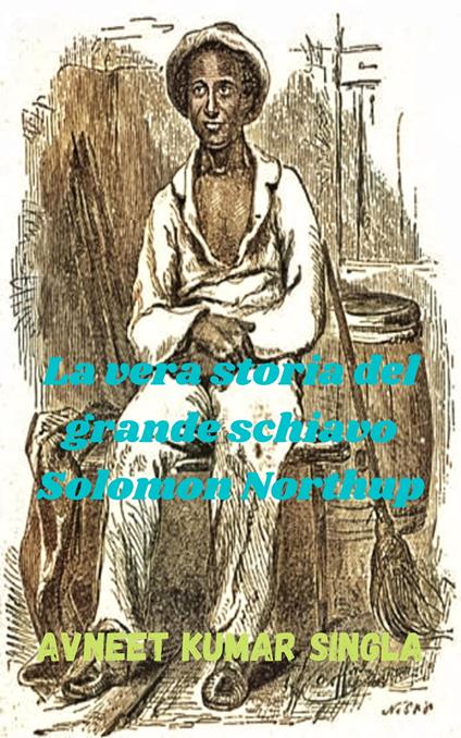 La vera storia del grande schiavo Solomon Northup - Avneet Kumar Singla - ebook