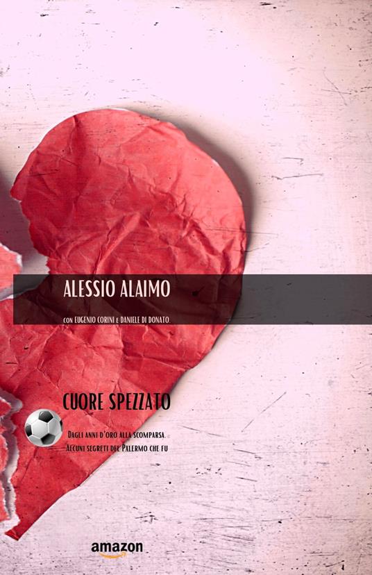 Cuore spezzato - Alessio Alaimo,Eugenio Corini,Daniele Di Donato,Avv.Claudio Pasqualin - ebook