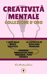 L'ARTE DELLA MENTE CREATIVA - PENSIERO INNOVATIVO PUOI PENSARLO, PUOI CREARLO - LA CAPACITÀ DI RISOLVERE PROBLEMI (3 LIBRI)