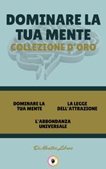 DOMINARE LA TUA MENTE - L'ABBONDANZA UNIVERSALE - LA LEGGE DELL'ATTRAZIONE (3 LIBRI)