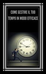 COME GESTIRE IL TUO TEMPO IN MODO EFFICACE!