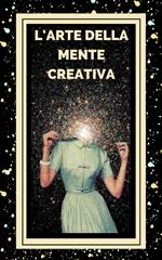 L' ARTE DELLA MENTE CREATIVA