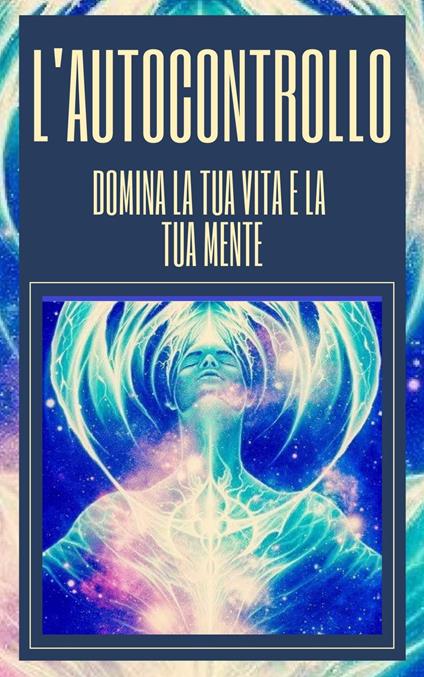 L'AUTOCONTROLLO DOMINA LA TUA VITA E LA TUA MENTE - MENTES LIBRES - ebook