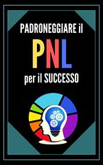 PADRONEGGIARE LA PNL PER IL SUCCESSO!