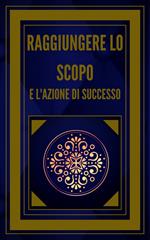 RAGGIUNGERE LO SCOPO E L'AZIONE DI SUCCESSO!