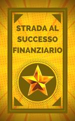 STRADA AL SUCCESSO FINANZIARIO