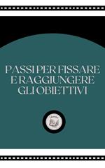 PASSI PER FISSARE E RAGGIUNGERE GLI OBIETTIVI