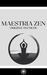 MAESTRIA ZEN: ORIGINI E TECNICHE