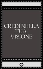 CREDI NELLA TUA VISIONE